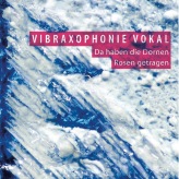 Vibraxophonie (2013): Da haben die Dornen Rosen getragen